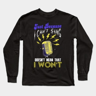 I Can't Sing Long Sleeve T-Shirt